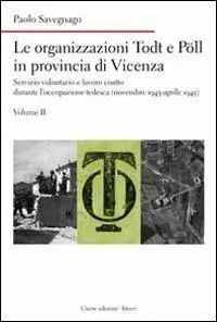 Compra Oggi Stesso Le organizzazioni Todt e Pöll in provincia di Vicenza. Servizio volontario e lavoro coatto durante l‘occupazione tedesca (novembre 1943-aprile 1945). Vol. 2