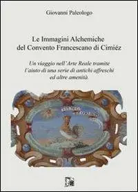 Le immagini alchemiche del convento francescano di Cimiéz. Un viaggio nell‘arte reale tramite l‘aiuto di una serie di antichi affreschi ed altre amenità Non Perdere
