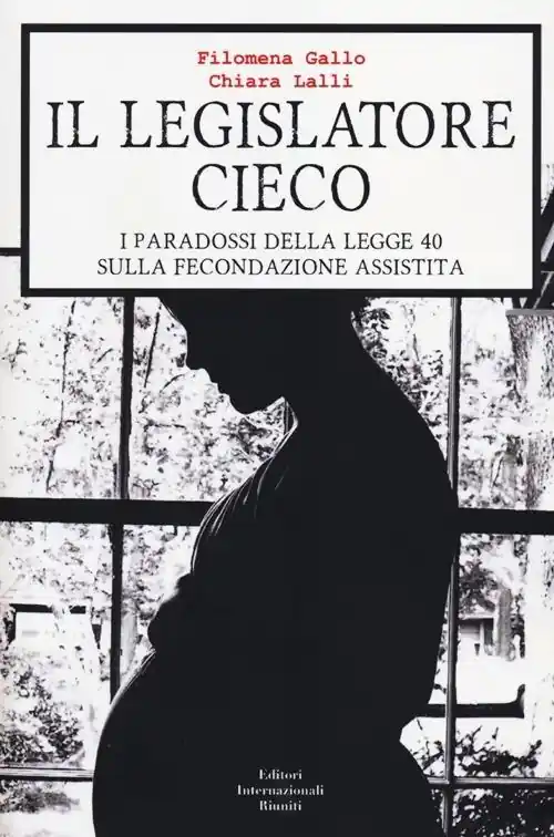 Il legislatore cieco. I paradossi della legge 40 sulla fecondazione assistita Reso Gratuito