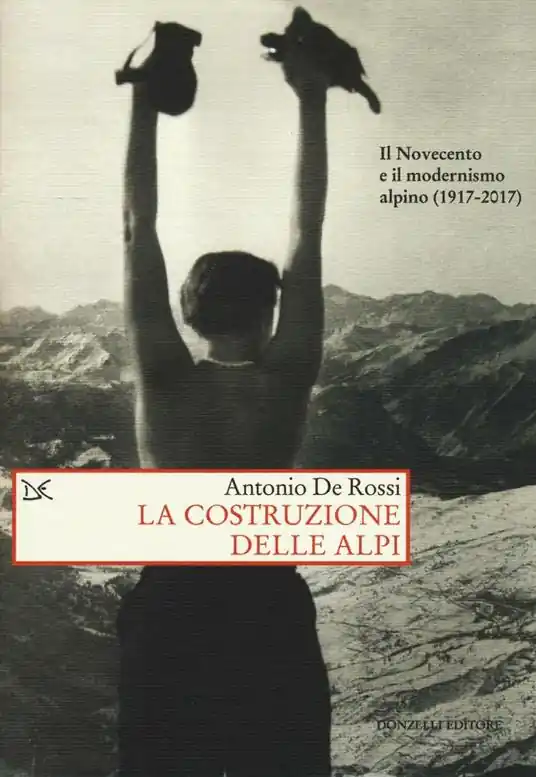 Offerta Del Giorno La costruzione delle Alpi. Il Novecento e il modernismo alpino (1917-2017)