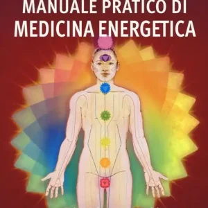Prezzo Di Fabbrica Manuale pratico di medicina energetica. Attivare le forze di autoguarigione con la medicina tradizionale cinese, l‘Ayurveda e la terapia dei chakra