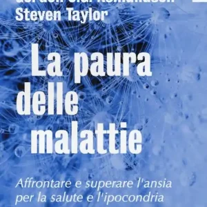 Direttamente Dal Produttore La paura delle malattie. Affrontare e superare l‘ansia per la salute e l‘ipocondria
