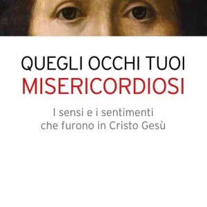 Quegli occhi tuoi misericordiosi. I sensi e i sentimenti che furono in Cristo Gesù Quantità Limitata
