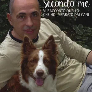 Il cane secondo me. Vi racconto quello che ho imparato dai cani Reso Gratuito