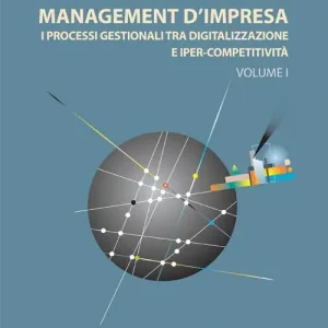 Esclusivo Management d‘impresa. I processi gestionali tra digitalizzazione e iper-competitività. Vol. 1