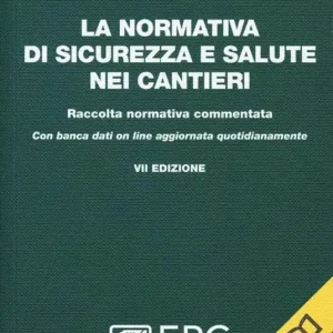 La normativa di sicurezza e salute nei cantieri. Raccolta normativa commentata. Con aggiornamento online Subito Disponibile