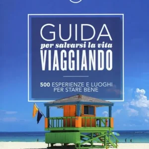 Guida per salvarsi la vita viaggiando. 500 esperienze e luoghi per stare bene Pagamento Sicuro