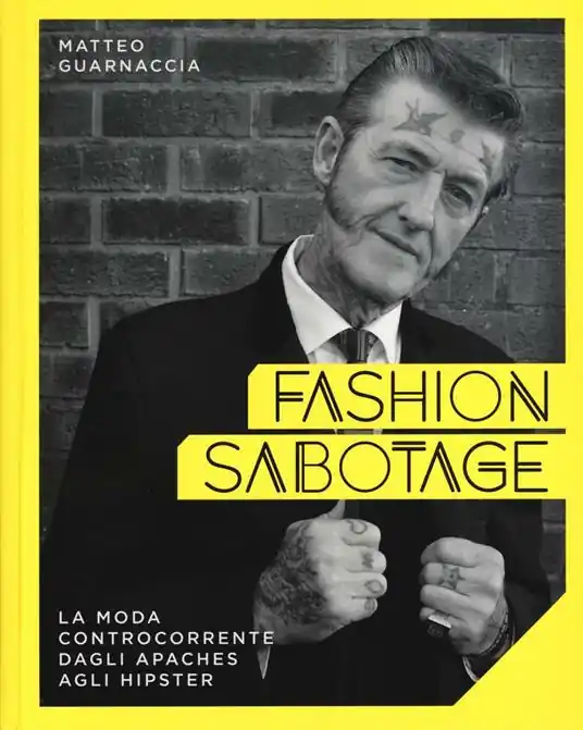 Fashion sabotage. La moda controcorrente, dagli apaches agli hipster. Ediz. illustrata Novità