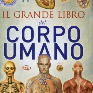 Nuovo Arrivo Il grande libro del corpo umano. Ediz. illustrata