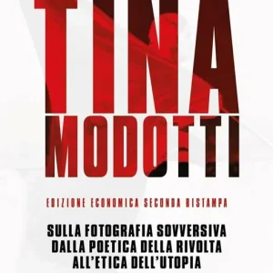 A Buon Prezzo Tina Modotti. Sulla fotografia sovversiva. Dalla poetica della rivolta all‘etica dell‘utopia. Ediz. italiana e inglese