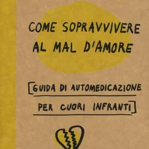 Come sopravvivere al mal d‘amore. Guida di automedicazione per cuori infranti Promo Stagionale