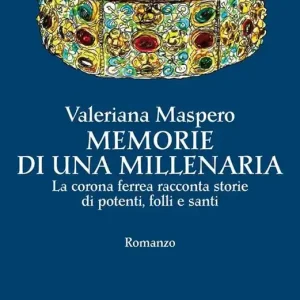 Memorie di una millenaria. La corona ferrea racconta storie di potenti, folli e santi Prezzo Conveniente