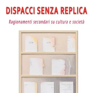 Acquista Ora Dispacci senza replica. Ragionamenti secondari su cultura e società