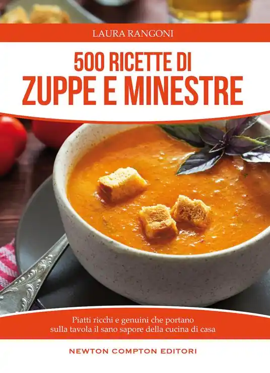 500 ricette di zuppe e minestre. Piatti ricchi e genuini che portano sulla tavola il sano sapore della cucina Professionale