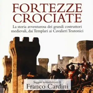 Fortezze crociate. La storia avventurosa dei grandi costruttori medievali, dai templari ai cavalieri teutonici Soddisfatti O Rimborsati