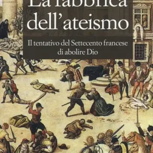 La fabbrica dell‘ateismo. Il tentativo del settecento francese di abolire Dio Spedizione Espresso