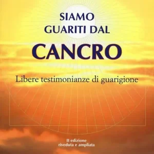 Siamo guariti dal cancro. Libere testimonianze di guarigione Popolare