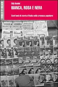 Acquista Ora Bianca, rosa e nera. Cent‘anni di storia d‘Italia nella cronaca popolare