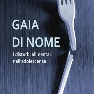 Gaia di nome. I disturbi alimentari nell‘adolescenza Subito Disponibile
