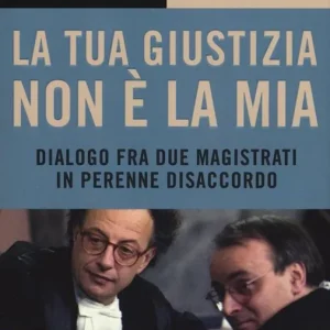 Offerta Lampo La tua giustizia non è la mia. Dialogo fra due magistrati in perenne disaccordo