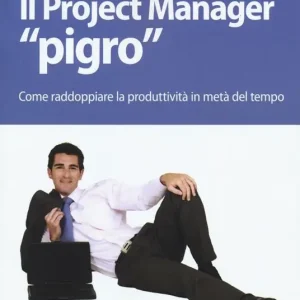 Compra Adesso Il project manager «pigro». Come raddoppiare la produttività in metà tempo