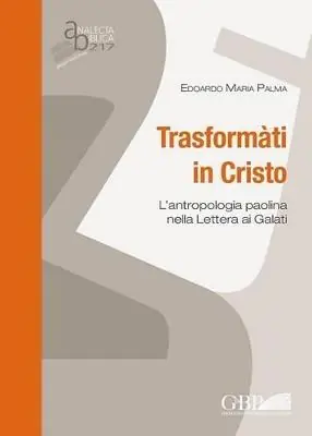 Trasformati in Cristo. L‘antropologia paolina nella lettera ai Galati Compra Adesso