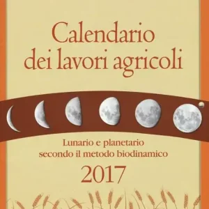 Esclusivo Calendario dei lavori agricoli 2017. Lunario e planetario secondo il metodo biodinamico