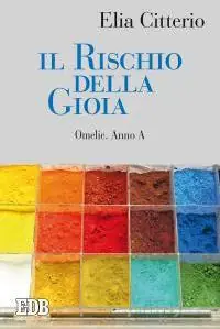 Il rischio della gioia. Omelie. Anno A Novità