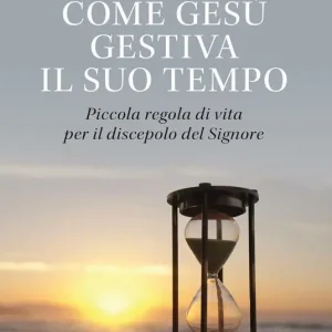 Sconto Come Gesù gestiva il suo tempo. Piccola regola di vita per il discepolo del Signore