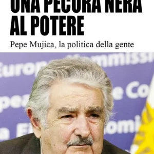 Acquista Ora Una pecora nera al potere. Pepe Mujica, la politica della gente