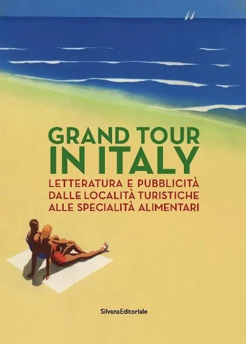 Grand Tour in Italy. Letteratura e pubblicità dalle località turistiche alle specialità alimentari. Ediz. illustrata Promozione