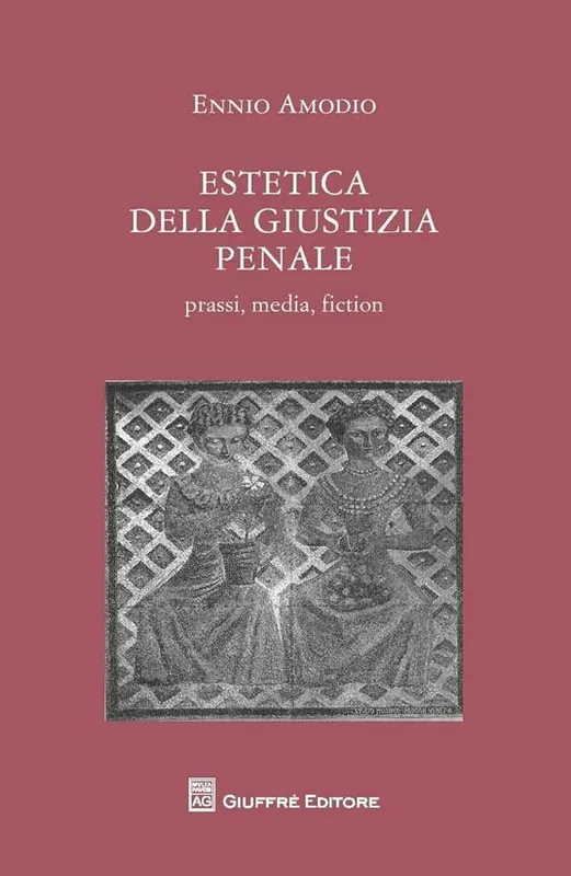 Estetica della giustizia penale. Prassi, media, fiction Novità