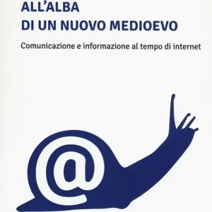 All‘alba di un nuovo Medioevo. Comunicazione e informazione al tempo di Internet Prezzo Conveniente