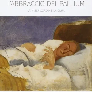 Miglior Prezzo L‘abbraccio del pallium. La misericordia e la cura. Catalogo della mostra (Rimini, 19-25 agosto 2016). Ediz. illustrata
