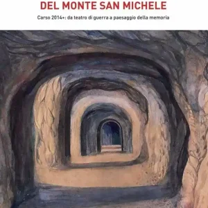 La Zona Monumentale del Monte San Michele. Carso 2014 da teatro di guerra a paesaggio della memoria Ultime Pezzi