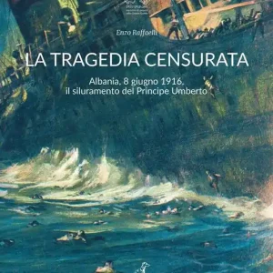 La tragedia censurata. Albania, 8 giugno 1916. Il siluramento del principe Umberto Più Venduto