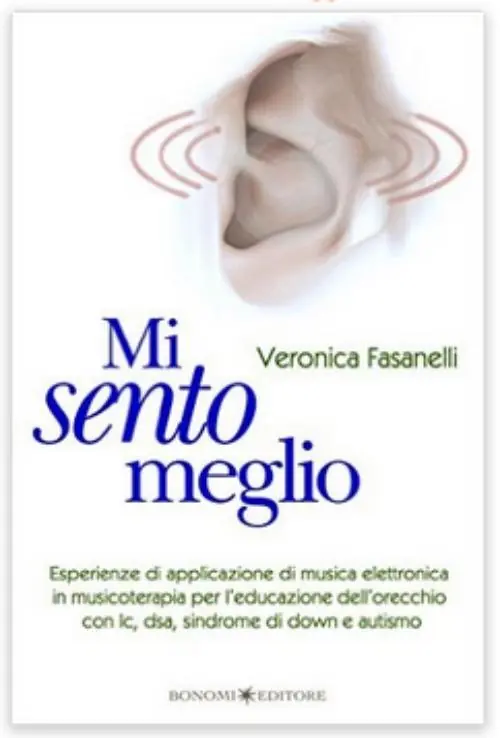 Consegna Rapida Mi sento meglio. Esperienze di applicazione di musica elettronica in musicoterapia per l‘educazione dell‘orecchio con ic, dsa, sindrome di Down e autismo