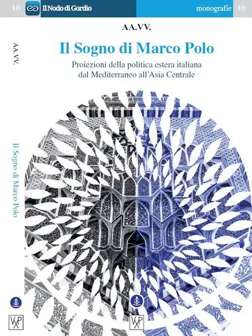 Il sogno di Marco Polo. Proiezione della politica estera italiana dal Mediterraneo all‘Asia centrale Offerta