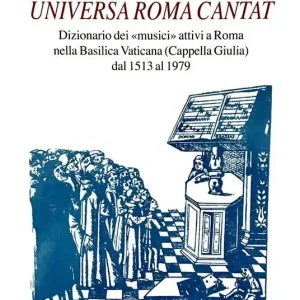 Occasione Imperdibile Universa Roma cantat. Dizionario dei «musici» attivi a Roma nella basilica Vaticana dal 1513 al 1979