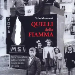 Quelli della Fiamma. Storia fotografica del Movimento sociale italiano in Sicilia. Ediz. illustrata Quantità Limitata
