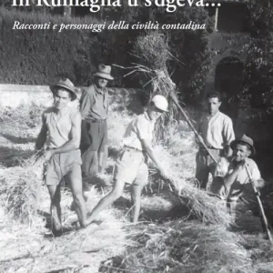 In Rumagna u s‘dgeva... Racconti e personaggi della civiltà contadina Non Perdere
