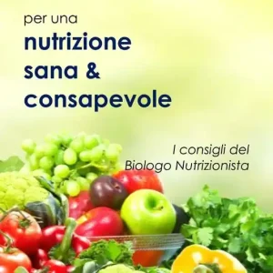 Per una Nutrizione sana & consapevole. I consigli del Biologo Nutrizionista Offerta Limitata