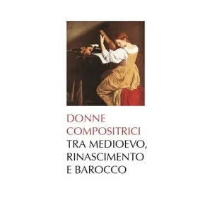 Donne compositrici tra Medioevo, Rinascimento e Barocco Direttamente Dal Produttore