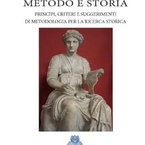 Metodologia e storia. Principi, criteri e suggerimenti di metodologia per la ricerca storica Sconto