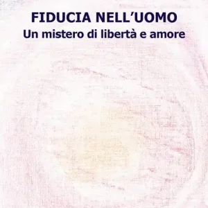 Affare Fiducia nell‘uomo. Un mistero di libertà e amore