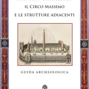 Sconto Circus Maximus. Il Circo Massimo e le strutture adiacenti. Guida archeologica