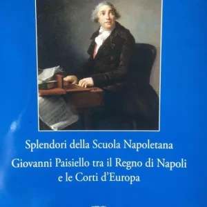 Prezzo Di Fabbrica Splendori della scuola napoletana. Giovanni Paisiello tra il regno di Napoli e le corti d‘Europa. Catalogo della mostra (Napoli, 26 febbraio-28 dicembre 2016)