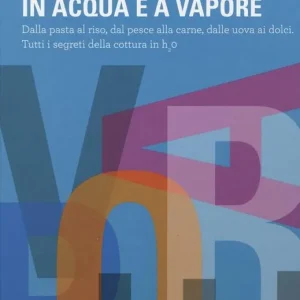 Super Prezzo In acqua e a vapore. Dalla pasta al riso, dal pesce alla carne, dalle uova ai dolci. Tutti i segreti della cottura in H2O