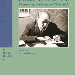 Ombre e presenze. Ungaretti e il secondo mestiere (1919-1937) A Buon Prezzo