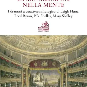 Più Venduto La metamorfosi nella mente. I drammi a carattere mitologico di Leigh Hunt, Lord Byron, P.B. Shelley, Mary Shelley. Ediz. bilingue